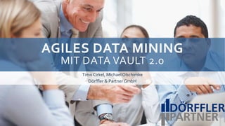 AGILES DATA MINING 
MIT DATA VAULT 2.0 
TimoCirkel, Michael Olschimke 
Dörffler & Partner GmbH 
 