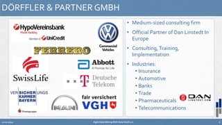 • Medium-sized consulting firm 
• Official Partner of Dan Linstedt In 
Europe 
• Consulting, Training, 
Implementation 
• Industries: 
• Insurance 
• Automotive 
• Banks 
• Trade 
• Pharmaceuticals 
• Telecommunications 
DÖRFFLER & PARTNER GMBH 
12.02.2014 Agile Data Mining With Data Vault 2.0 6 
 