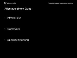 Vorstellung | Nutzen | Anwendungsentwicklung
Alles aus einem Guss"
!
• Infrastruktur
!
• Framework
!
• Laufzeitumgebung
 