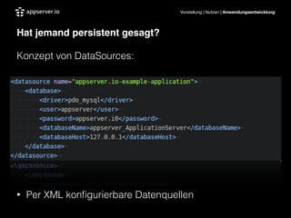 Vorstellung | Nutzen | Anwendungsentwicklung
Hat jemand persistent gesagt?"
Konzept von DataSources:
!
!
!
!
!
• Per XML konﬁgurierbare Datenquellen
 