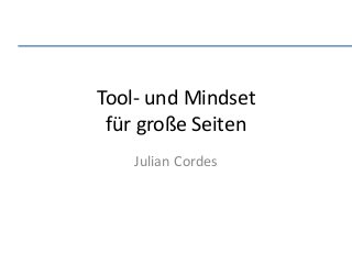 Tool- und Mindset
für große Seiten
Julian Cordes
 
