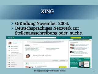 Die Digitalisierung ©2016 Claudia Dieterle 14
XINGXING
➢ Gründung November 2003.
➢ Deutschsprachiges Netzwerk zur
Stellena...