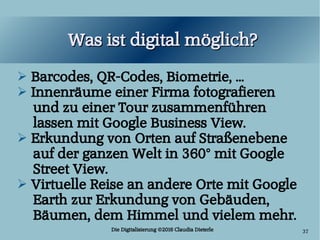 Die Digitalisierung ©2016 Claudia Dieterle 37
Was ist digital möglich?Was ist digital möglich?
➢ Barcodes, QR-Codes, Biome...