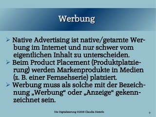 Die Digitalisierung ©2016 Claudia Dieterle 9
WerbungWerbung
➢ Native Advertising ist native/getarnte Wer-
bung im Internet...