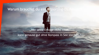 Warum brauchst du ein Reporting-Dashboard?
Warum brauchst du ein Reporting-Dashboard?
„Wer seine Erfolge nicht misst,
kann genauso gut ohne Kompass in See stechen.“
„Wer seine Erfolge nicht misst,
kann genauso gut ohne Kompass in See stechen.“
Atelier GoLive GmbH
 