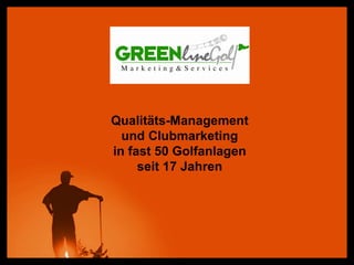Jürgen Trageser, 94360 Mitterfels E-Mail: info@greenline-golf.de Internet: www.greenline-golf.de
Qualitäts-Management
und Clubmarketing
in fast 50 Golfanlagen
seit 17 Jahren
 