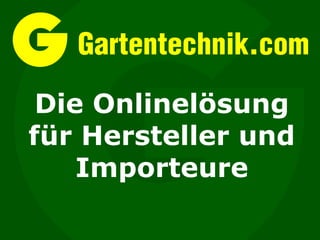 Gartentechnik.com
 Die Onlinelösung
für Hersteller und
    Importeure
 