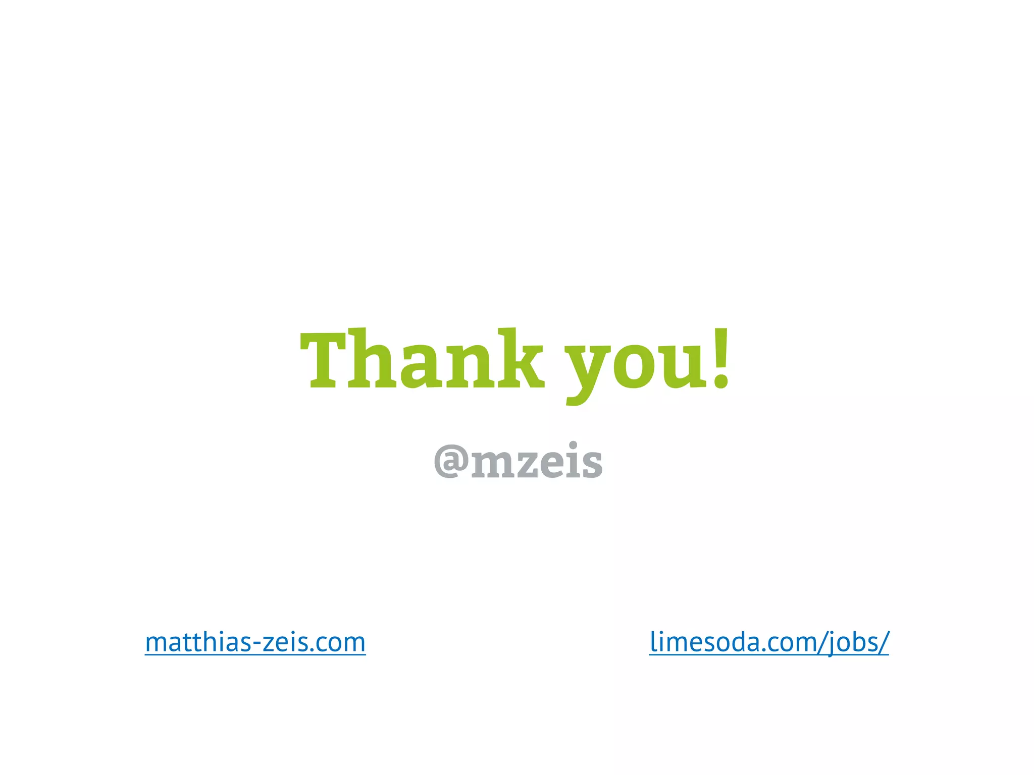 Thank you!
@mzeis
limesoda.com/jobs/matthias-zeis.com
 
