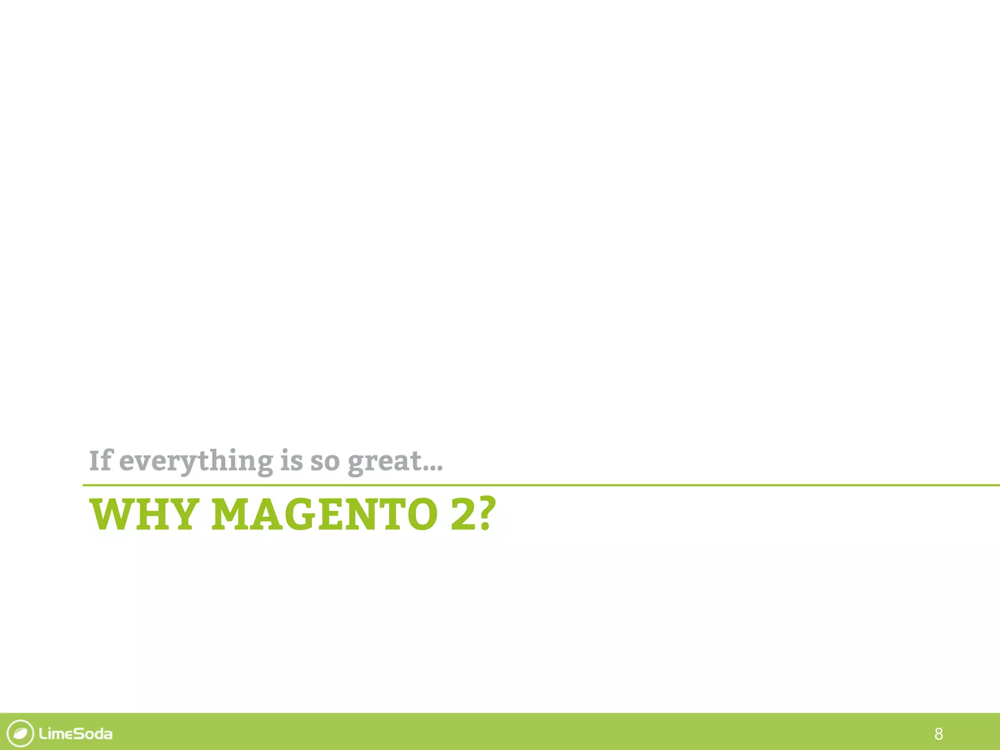 8
WHY MAGENTO 2?
If everything is so great…
 