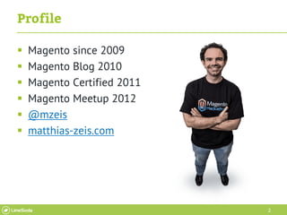 2
Profile
 Magento since 2009
 Magento Blog 2010
 Magento Certified 2011
 Magento Meetup 2012
 @mzeis
 matthias-zeis.com
 