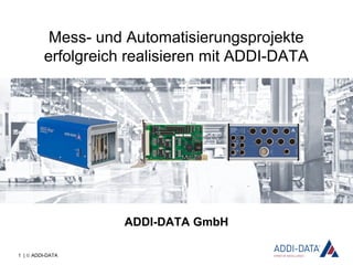 1 | © ADDI-DATA
Mess- und Automatisierungsprojekte
erfolgreich realisieren mit ADDI-DATA
ADDI-DATA GmbH
 
