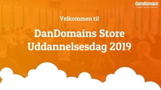 DanDomains Store
Uddannelsesdag 2019
Velkommen til
- Vi hjælper dig online. Helt enkelt!
 