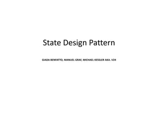 State Design Pattern
GIADA BENFATTO, MANUEL GRAF, MICHAEL KESSLER AKA. V24
 