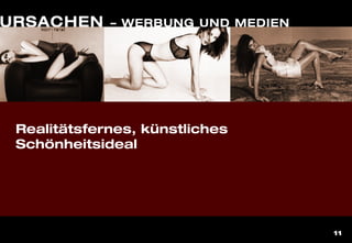 11
URSACHEN – WERBUNG UND MEDIEN
Realitätsfernes, künstliches
Schönheitsideal
 
