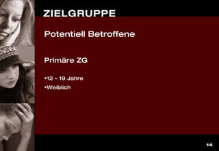 14
ZIELGRUPPE
Primäre ZG
•12 – 19 Jahre
•Weiblich
Potentiell Betroffene
 