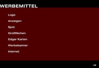 17
Logo
Anzeigen
Spot
Großflächen
Edgar Karten
Werbebanner
Internet
WERBEMITTEL
 