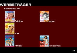 19
Brigitte Allegra
JOY
Amica Cosmopolitan
Sekundäre ZG
WERBETRÄGER
 