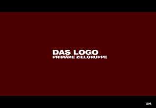 24
DAS LOGO
PRIMÄRE ZIELGRUPPE
 