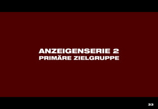 33
ANZEIGENSERIE 2
PRIMÄRE ZIELGRUPPE
 