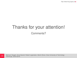 http://elearning.tugraz.at
Thanks for your attention!
Comments?
Behnam Taraghi, Anna Saranti, Robert Legenstein, Martin Eb...