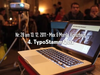 Nr.28am13.12.2011•Max &Moritz,Kreuzberg
4. TypoStammQuiz
 