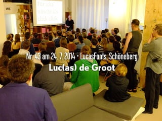 Nr.43am24.7.2014•LucasFonts,Schöneberg
Luc(as) de Groot
 