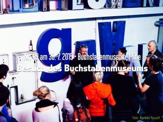 Nr.49am30.7.2015•Buchstabenmuseum,Mitte
Besuch des Buchstabenmuseums
Foto: Norman Posselt
 