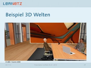 Beispiel 3D Welten

© UBS / Vcomm 2009
06.11.13

Präsentation LerNetz AG © 2013

29

 