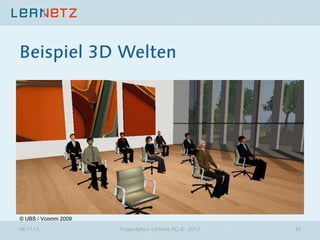 Beispiel 3D Welten

© UBS / Vcomm 2009
06.11.13

Präsentation LerNetz AG © 2013

30

 