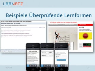 Beispiele Überprüfende Lernformen

06.11.13

Präsentation LerNetz AG © 2013

37

 