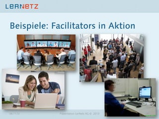 Beispiele: Facilitators in Aktion

06.11.13

Präsentation LerNetz AG © 2013

41

 