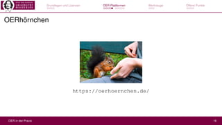 Grundlagen und Lizenzen OER-Plattformen Werkzeuge Offene Punkte
OERhörnchen
https://oerhoernchen.de/
OER in der Praxis 16
 