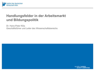 Dr. Hans-Peter Klös
Geschäftsführer und Leiter des Wissenschaftsbereichs
Handlungsfelder in der Arbeitsmarkt
und Bildungspolitik
 