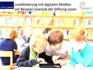 Leseförderung mit digitalen Medien
am Beispiel Leseclub der Stiftung Lesen
 