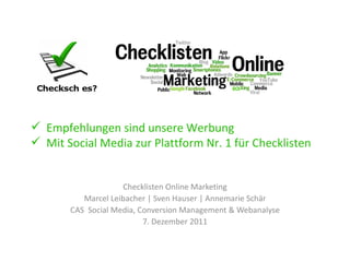 Checklisten Online Marketing Marcel Leibacher | Sven Hauser | Annemarie Schär CAS  Social Media, Conversion Management & Webanalyse 7. Dezember 2011 ,[object Object],[object Object]
