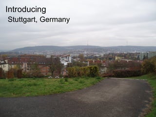 Introducing
Stuttgart, Germany
 