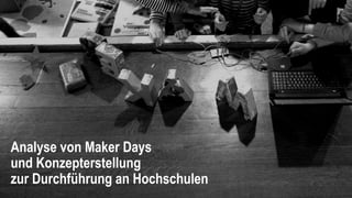 Analyse von Maker Days
und Konzepterstellung
zur Durchführung an Hochschulen
 