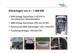 Kläranlagen von 4 – 1.000 EW

 SBR-Anlage SanoClean 4-50 EW in
  monolithischen Betonbehältern
 SBR-Anlage SanoClean (PE) bis 20 EW
 Kommunale SBR Kläranlagen 100–1.000 EW
 Tropfkörperanlagen 100-500 EW
 