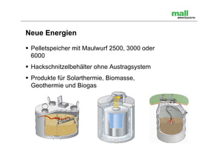 Neue Energien

 Pelletspeicher mit Maulwurf 2500, 3000 oder
  6000
 Hackschnitzelbehälter ohne Austragsystem
 Produkte für Solarthermie, Biomasse,
  Geothermie und Biogas
 