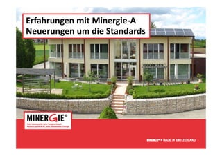 Erfahrungen mit Minergie‐A
        g            g
Neuerungen um die Standards




                              www.minergie.ch
 