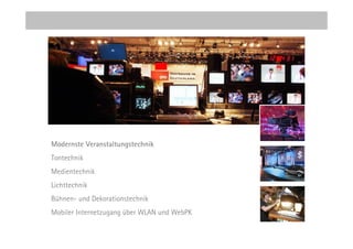 Modernste Veranstaltungstechnik
Tontechnik
Medientechnik
Lichttechnik
Bühnen- und Dekorationstechnik
Mobiler Internetzugang über WLAN und WebPK
 