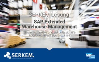 SERKEM Lösung
SAP Extended
Warehouse Management
Effiziente, flexible und zukunftssichere
Abbildung aller Lagerprozesse
 