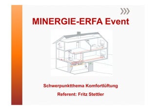 MINERGIE-ERFA Event




  Schwerpunktthema Komfortlüftung
       Referent: Fritz Stettler
 