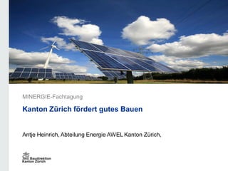MINERGIE-Fachtagung

Kanton Zürich fördert gutes Bauen


Antje Heinrich, Abteilung Energie AWEL Kanton Zürich,
 
