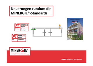 Neuerungen rundum die
       g
MINERGIE®‐Standards




                        www.minergie.ch
 