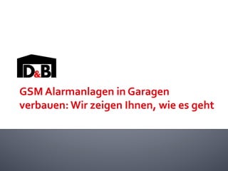 GSM 
Alarmanlagen 
in 
Garagen 
verbauen: 
Wir 
zeigen 
Ihnen, 
wie 
es 
geht 
 