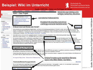 Beispiel: Wiki im Unterricht
                   Quelle: HWR-Wiki – Seiten von Prof Egger de Campo




                                                                                                                  Quelle: Soziologie-Kursus Prof Egger de Campo, HWR Berlin
                                                         22. Glienicker Gespräch / HWR Berlin / 06.05.2011 / 13
 
