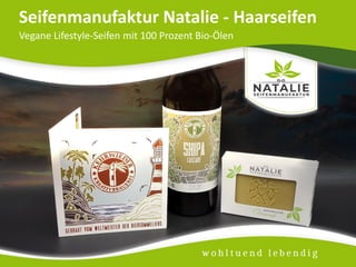 Seifenmanufaktur Natalie - Haarseifen
Vegane Lifestyle-Seifen mit 100 Prozent Bio-Ölen
 