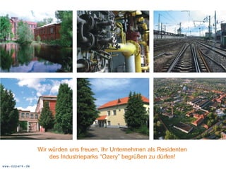 Wir würden uns freuen, Ihr Unternehmen als Residenten
                    des Industrieparks “Ozery” begrüßen zu dürfen!
www.ozpark.de
 