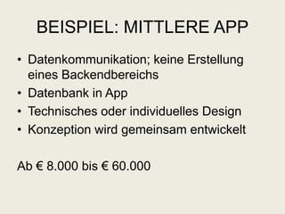BEISPIEL: MITTLERE APP
• Datenkommunikation; keine Erstellung
eines Backendbereichs
• Datenbank in App
• Technisches oder individuelles Design
• Konzeption wird gemeinsam entwickelt
Ab € 8.000 bis € 60.000
 